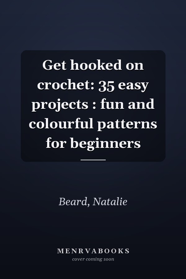 Get hooked on crochet: 35 easy projects : fun and colourful patterns for beginners