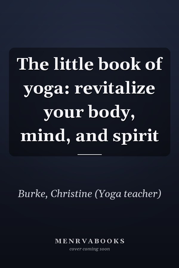 The little book of yoga: revitalize your body, mind, and spirit