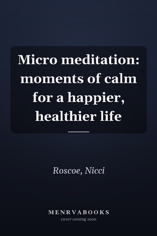 Micro meditation: moments of calm for a happier, healthier life