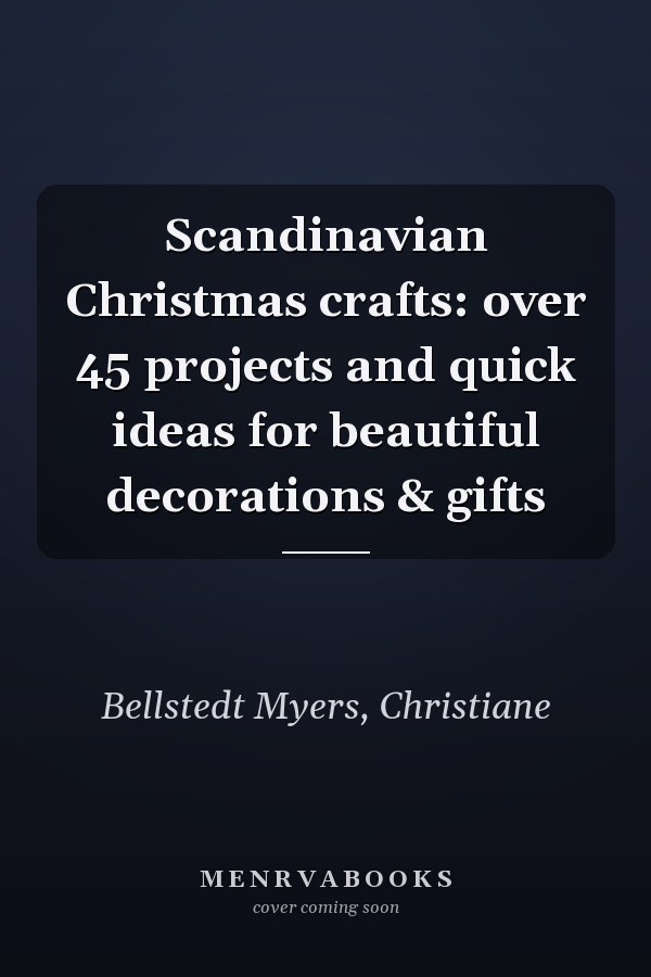 Scandinavian Christmas crafts: over 45 projects and quick ideas for beautiful decorations & gifts
