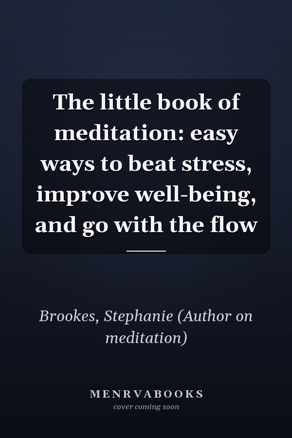 The little book of meditation: easy ways to beat stress, improve well-being, and go with the flow