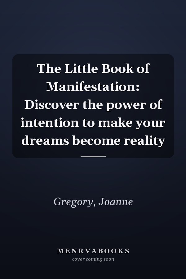 The Little Book of Manifestation: Discover the power of intention to make your dreams become reality