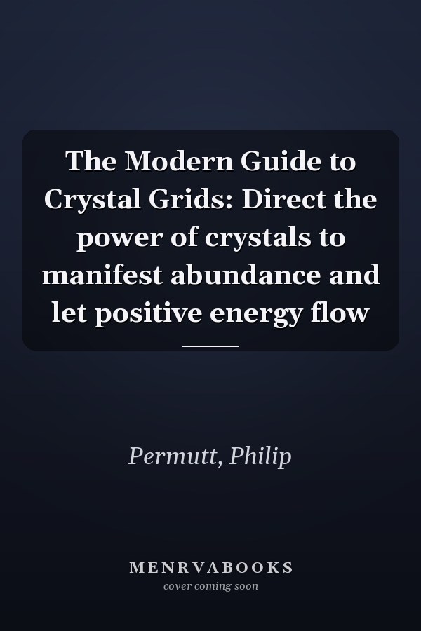 The Modern Guide to Crystal Grids: Direct the power of crystals to manifest abundance and let positive energy flow