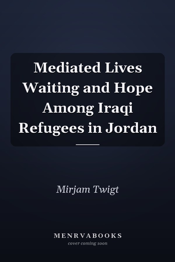 Mediated Lives Waiting and Hope Among Iraqi Refugees in Jordan
