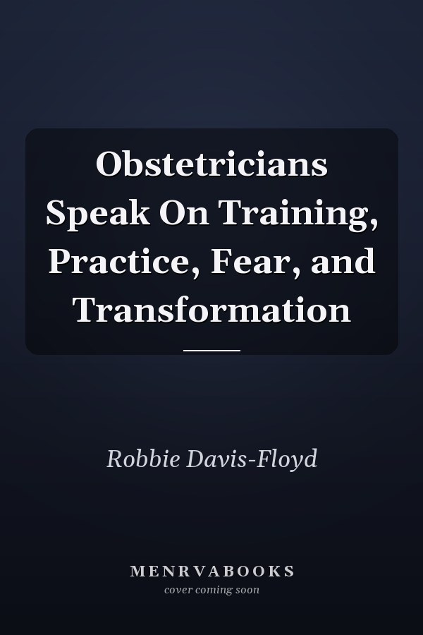 Obstetricians Speak On Training, Practice, Fear, and Transformation