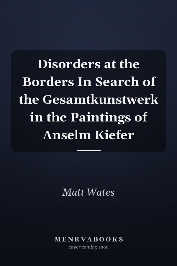Disorders at the Borders In Search of the Gesamtkunstwerk in the Paintings of Anselm Kiefer