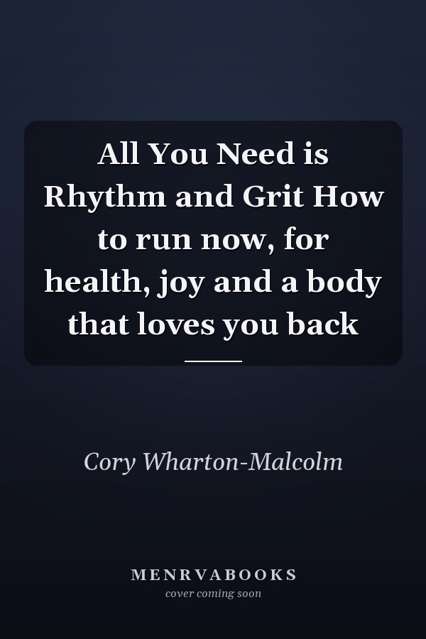 All You Need is Rhythm and Grit How to run now, for health, joy and a body that loves you back