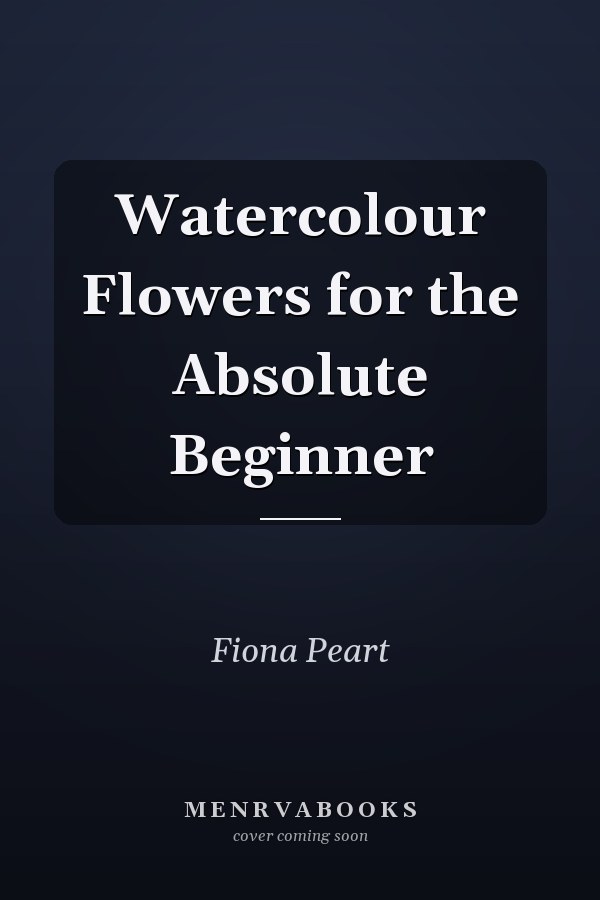 Watercolour Flowers for the Absolute Beginner
