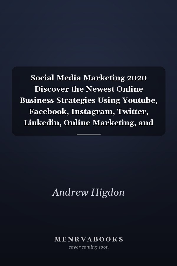 Social Media Marketing 2020 Discover the Newest Online Business Strategies Using Youtube, Facebook, Instagram, Twitter, Linkedin, Online Marketing, and Advertising