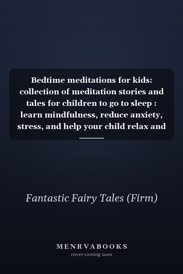 Bedtime meditations for kids: collection of meditation stories and tales for children to go to sleep : learn mindfulness, reduce anxiety, stress, and help your child relax and fall asleep fast. Book 1