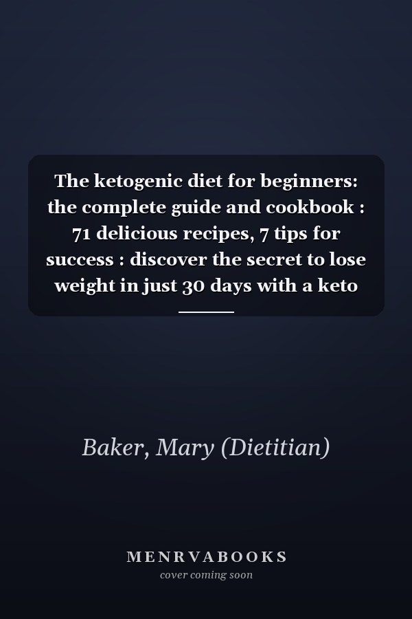 The ketogenic diet for beginners: the complete guide and cookbook : 71 delicious recipes, 7 tips for success : discover the secret to lose weight in just 30 days with a keto meal plan