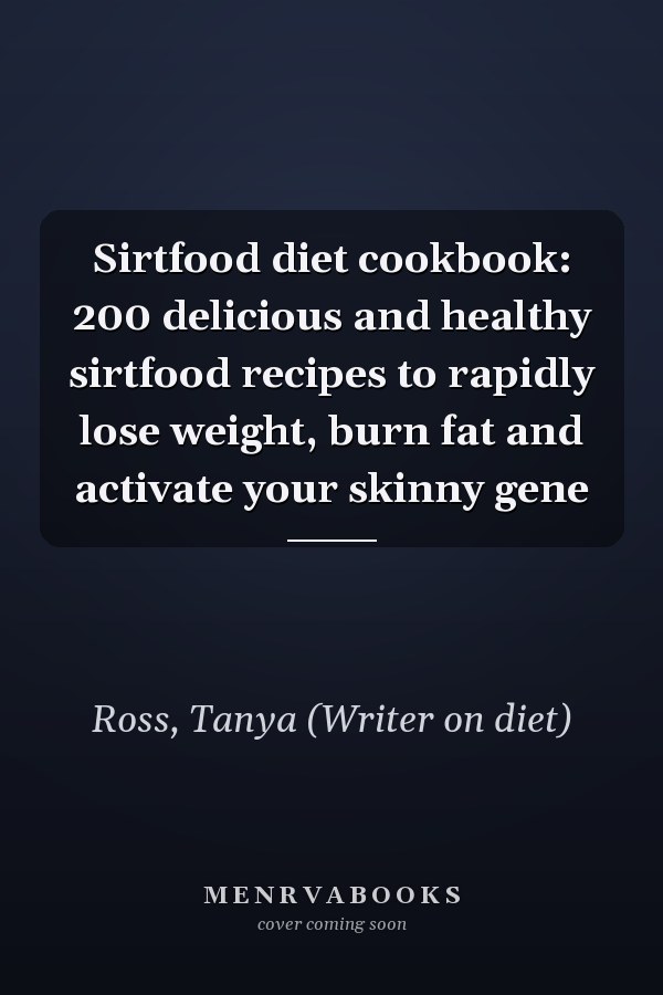 Sirtfood diet cookbook: 200 delicious and healthy sirtfood recipes to rapidly lose weight, burn fat and activate your skinny gene