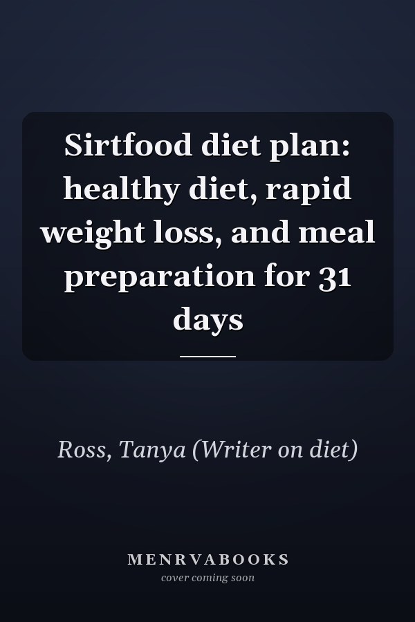Sirtfood diet plan: healthy diet, rapid weight loss, and meal preparation for 31 days