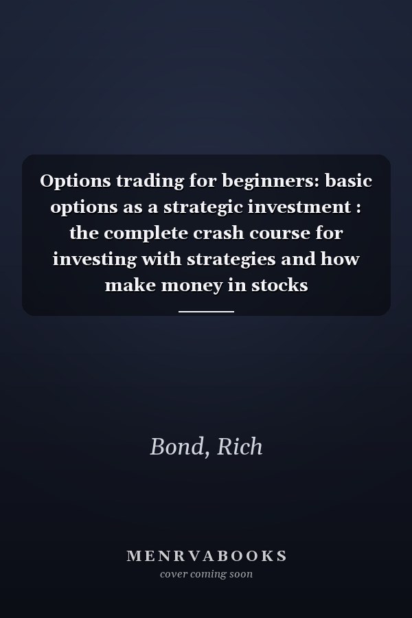 Options trading for beginners: basic options as a strategic investment : the complete crash course for investing with strategies and how make money in stocks