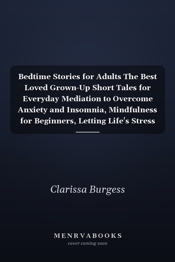 Bedtime Stories for Adults The Best Loved Grown-Up Short Tales for Everyday Mediation to Overcome Anxiety and Insomnia, Mindfulness for Beginners, Letting Life's Stress Go with the Power of Self-Healing