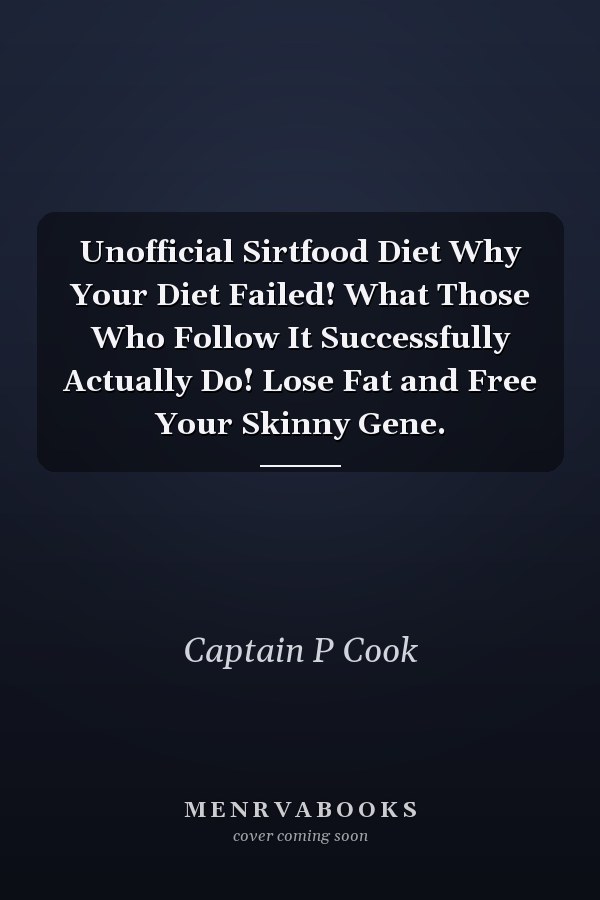 Unofficial Sirtfood Diet Why Your Diet Failed! What Those Who Follow It Successfully Actually Do! Lose Fat and Free Your Skinny Gene.