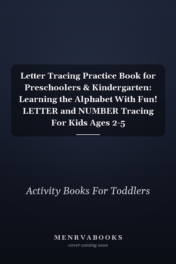 Letter Tracing Practice Book for Preschoolers & Kindergarten: Learning the Alphabet With Fun! LETTER and NUMBER Tracing For Kids Ages 2-5