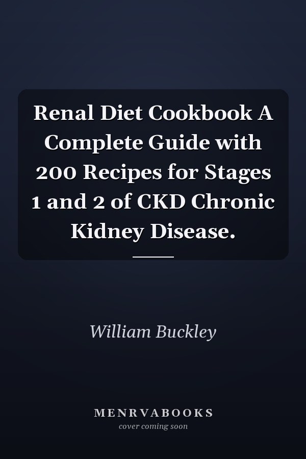 Renal Diet Cookbook A Complete Guide with 200 Recipes for Stages 1 and 2 of CKD Chronic Kidney Disease.