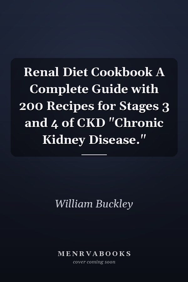 Renal Diet Cookbook A Complete Guide with 200 Recipes for Stages 3 and 4 of CKD "Chronic Kidney Disease."