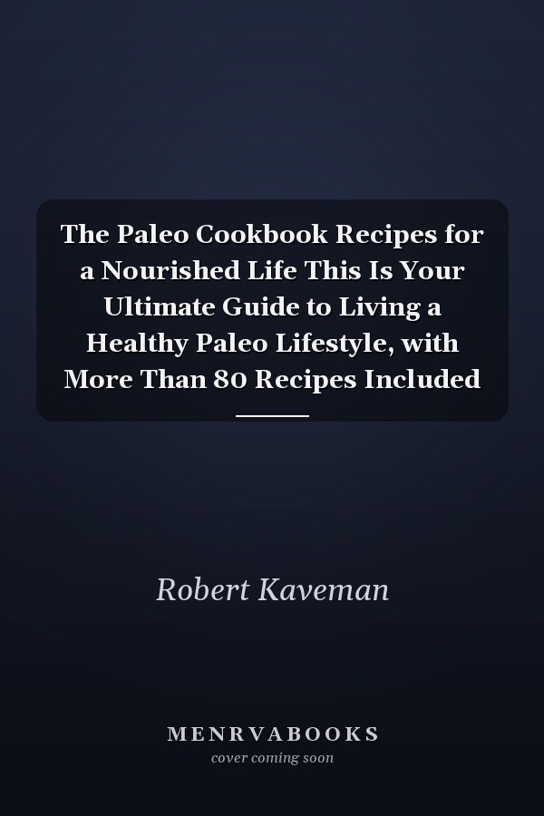 The Paleo Cookbook Recipes for a Nourished Life This Is Your Ultimate Guide to Living a Healthy Paleo Lifestyle, with More Than 80 Recipes Included