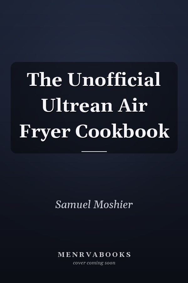 The Unofficial Ultrean Air Fryer Cookbook