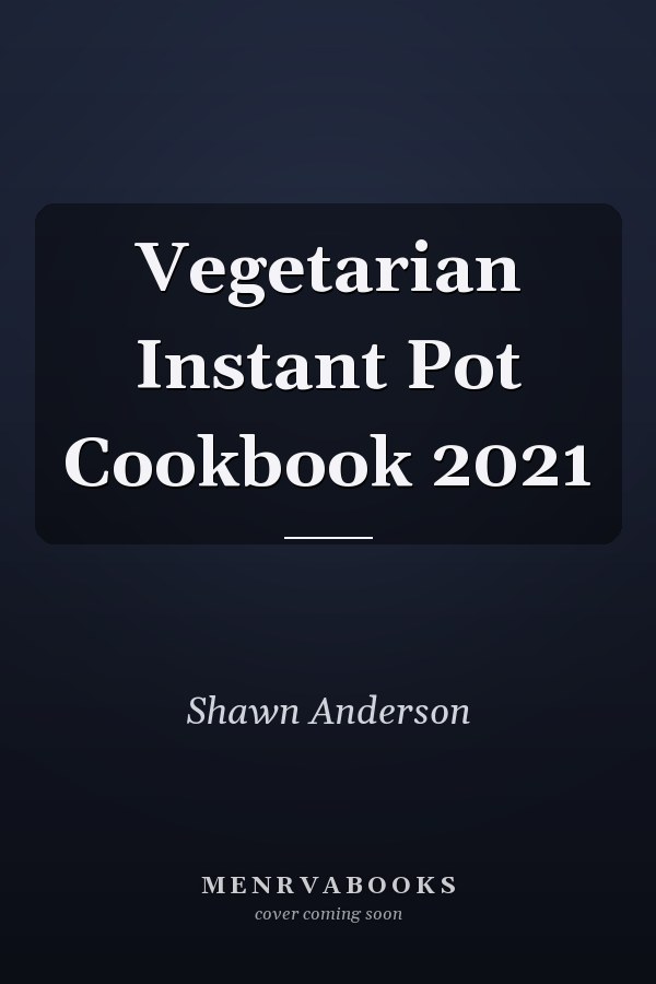 Vegetarian Instant Pot Cookbook 2021