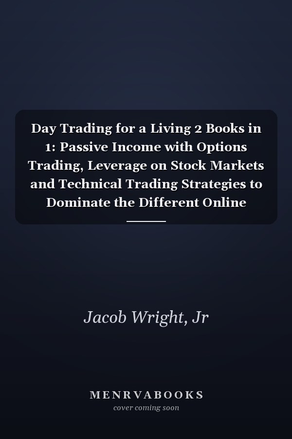 Day Trading for a Living 2 Books in 1: Passive Income with Options Trading, Leverage on Stock Markets and Technical Trading Strategies to Dominate the Different Online Markets