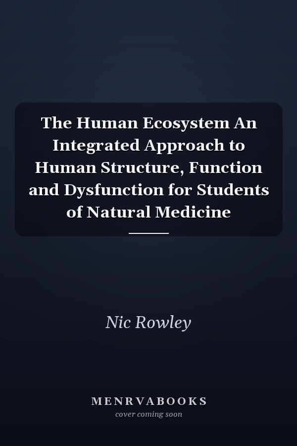 The Human Ecosystem An Integrated Approach to Human Structure, Function and Dysfunction for Students of Natural Medicine