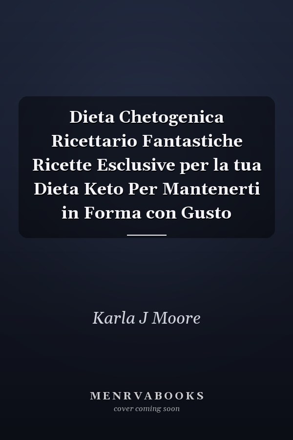 Dieta Chetogenica Ricettario Fantastiche Ricette Esclusive per la tua Dieta Keto Per Mantenerti in Forma con Gusto