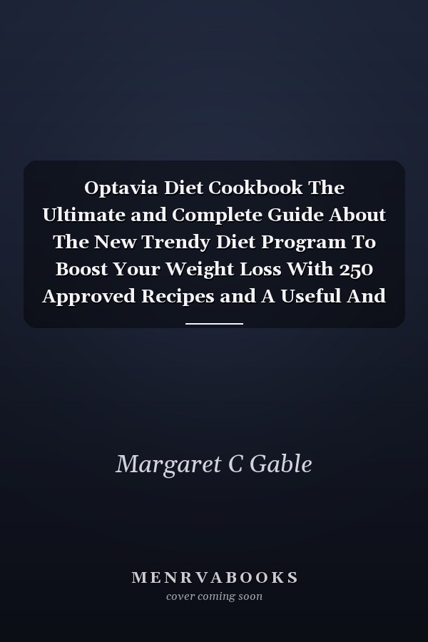 Optavia Diet Cookbook The Ultimate and Complete Guide About The New Trendy Diet Program To Boost Your Weight Loss With 250 Approved Recipes and A Useful And Organized For You Meal Planning