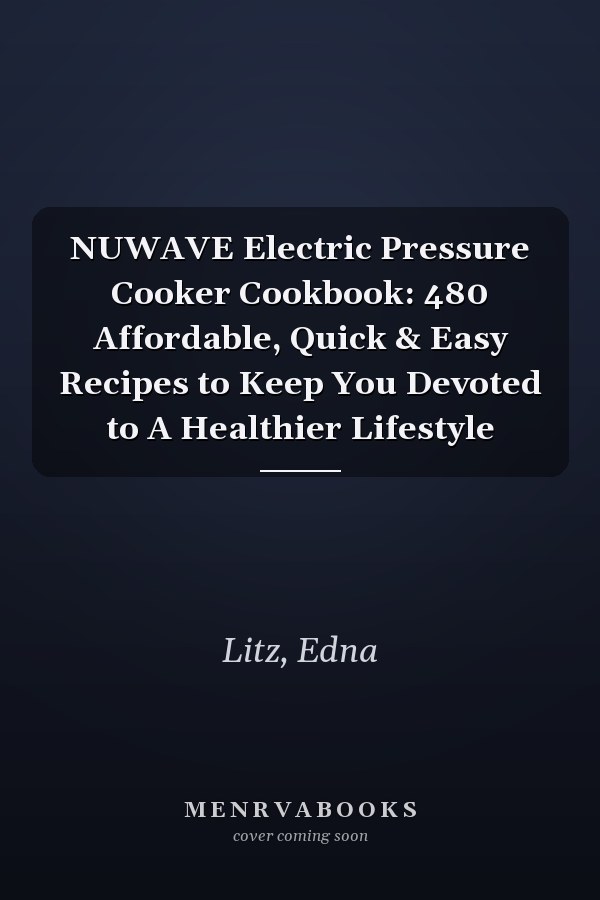 NUWAVE Electric Pressure Cooker Cookbook: 480 Affordable, Quick & Easy Recipes to Keep You Devoted to A Healthier Lifestyle