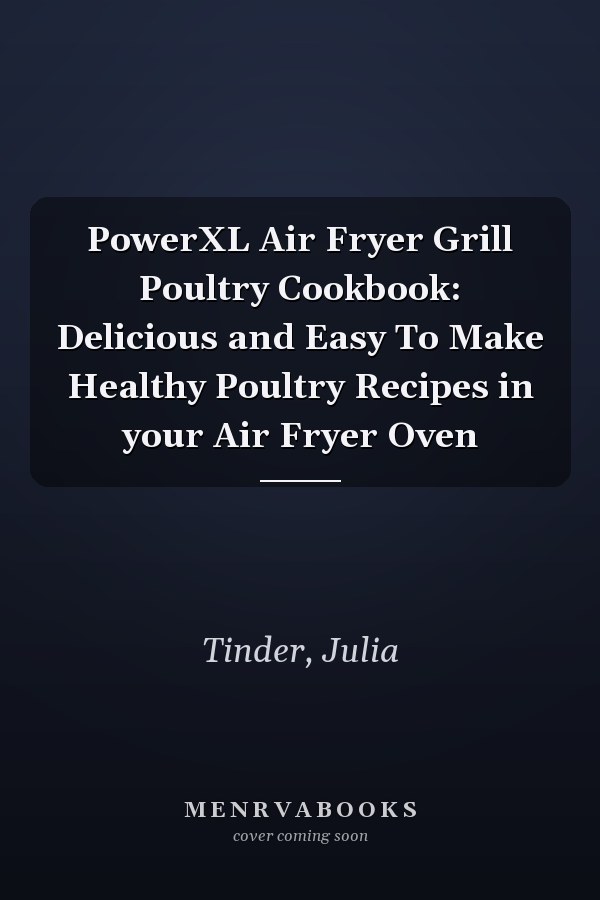 PowerXL Air Fryer Grill Poultry Cookbook: Delicious and Easy To Make Healthy Poultry Recipes in your Air Fryer Oven