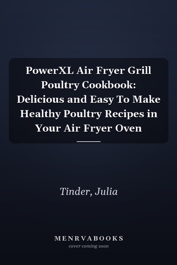 PowerXL Air Fryer Grill Poultry Cookbook: Delicious and Easy To Make Healthy Poultry Recipes in Your Air Fryer Oven