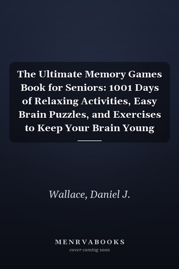 The Ultimate Memory Games Book for Seniors: 1001 Days of Relaxing Activities, Easy Brain Puzzles, and Exercises to Keep Your Brain Young