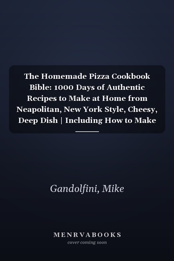 The Homemade Pizza Cookbook Bible: 1000 Days of Authentic Recipes to Make at Home from Neapolitan, New York Style, Cheesy, Deep Dish | Including How to Make Perfect Pizza Dough at Home