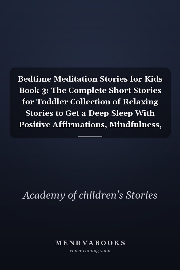 Bedtime Meditation Stories for Kids Book 3: The Complete Short Stories for Toddler Collection of Relaxing Stories to Get a Deep Sleep With Positive Affirmations, Mindfulness, and Have a Relaxing Night's Sleep with Beautiful Dreams Wonderful