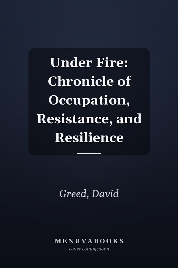 Under Fire: Chronicle of Occupation, Resistance, and Resilience