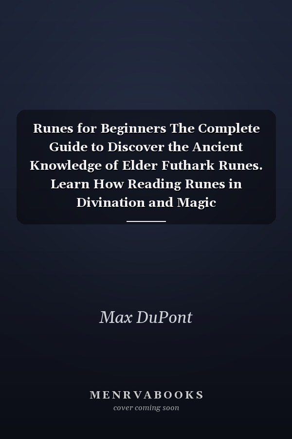 Runes for Beginners The Complete Guide to Discover the Ancient Knowledge of Elder Futhark Runes. Learn How Reading Runes in Divination and Magic