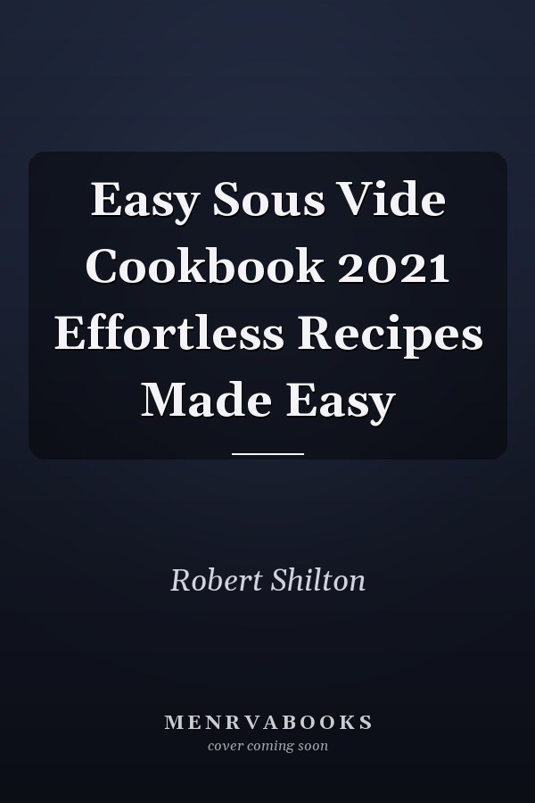 Easy Sous Vide Cookbook 2021 Effortless Recipes Made Easy