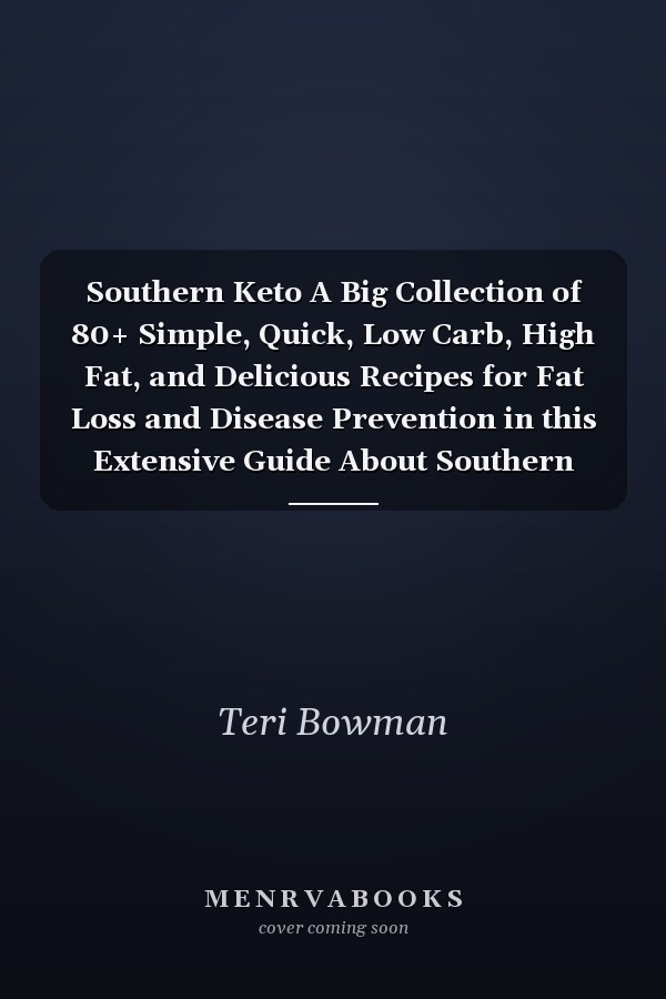 Southern Keto A Big Collection of 80+ Simple, Quick, Low Carb, High Fat, and Delicious Recipes for Fat Loss and Disease Prevention in this Extensive Guide About Southern Keto Diet Anyone Can Follow.