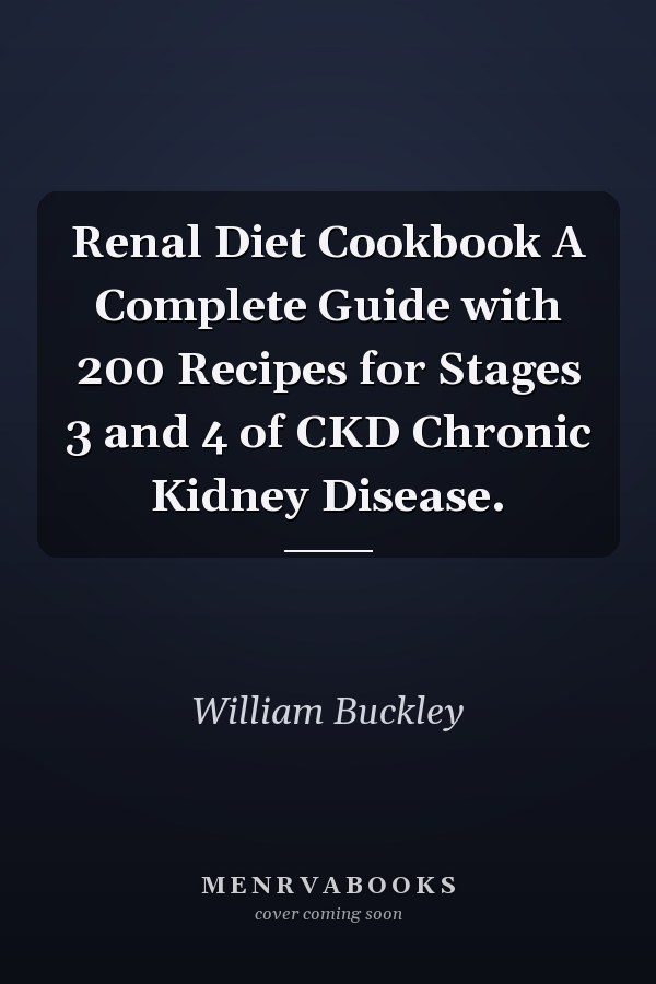 Renal Diet Cookbook A Complete Guide with 200 Recipes for Stages 3 and 4 of CKD Chronic Kidney Disease.