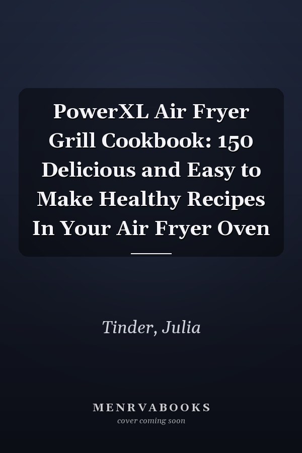 PowerXL Air Fryer Grill Cookbook: 150 Delicious and Easy to Make Healthy Recipes In Your Air Fryer Oven