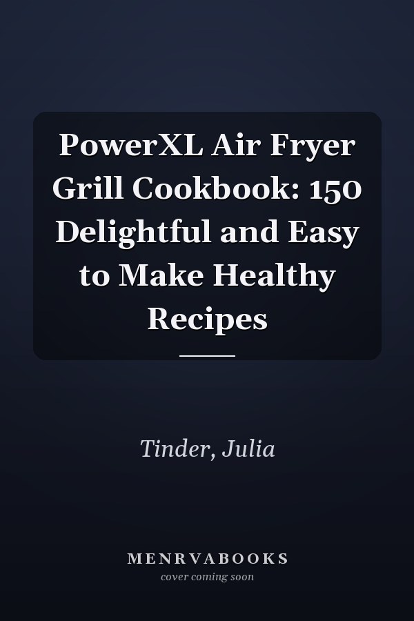PowerXL Air Fryer Grill Cookbook: 150 Delightful and Easy to Make Healthy Recipes