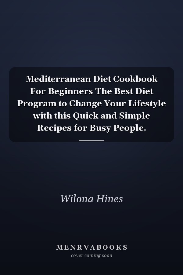Mediterranean Diet Cookbook For Beginners The Best Diet Program to Change Your Lifestyle with this Quick and Simple Recipes for Busy People.