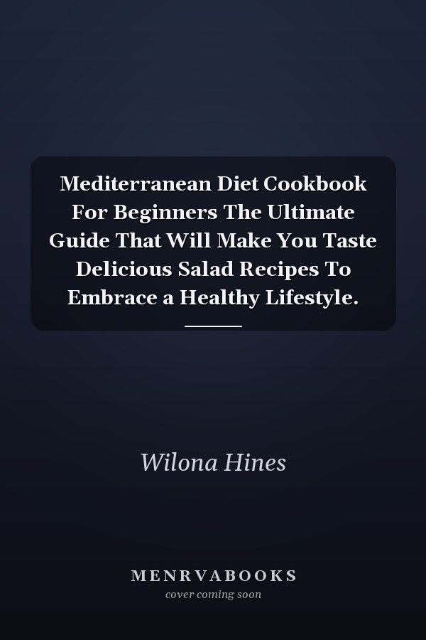 Mediterranean Diet Cookbook For Beginners The Ultimate Guide That Will Make You Taste Delicious Salad Recipes To Embrace a Healthy Lifestyle.