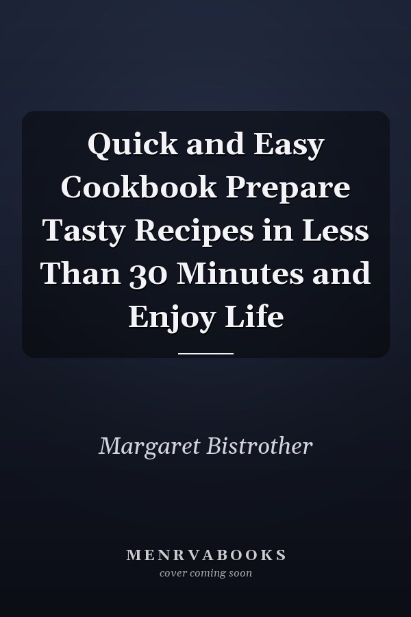 Quick and Easy Cookbook Prepare Tasty Recipes in Less Than 30 Minutes and Enjoy Life