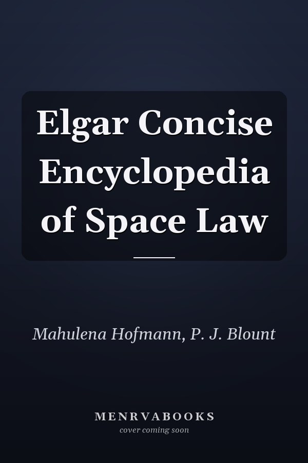 Elgar Concise Encyclopedia of Space Law