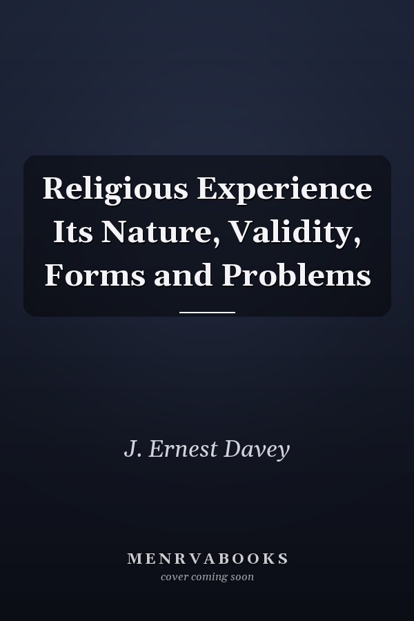 Religious Experience Its Nature, Validity, Forms and Problems