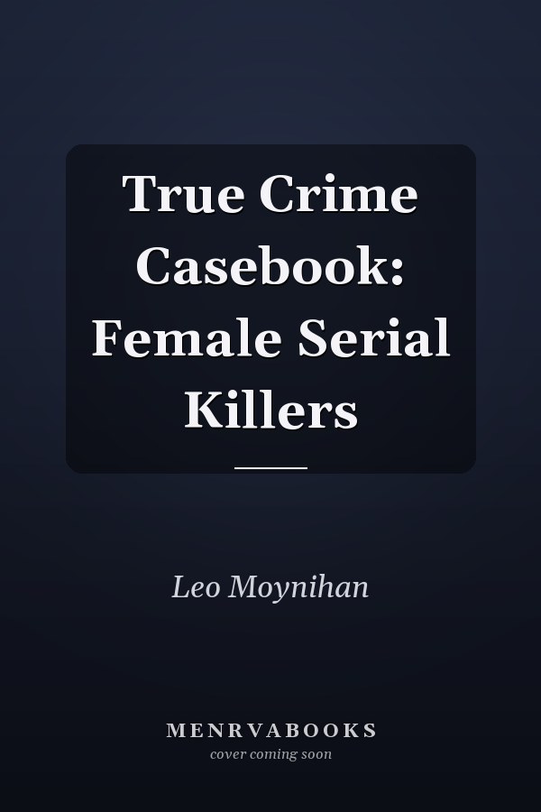 True Crime Casebook: Female Serial Killers