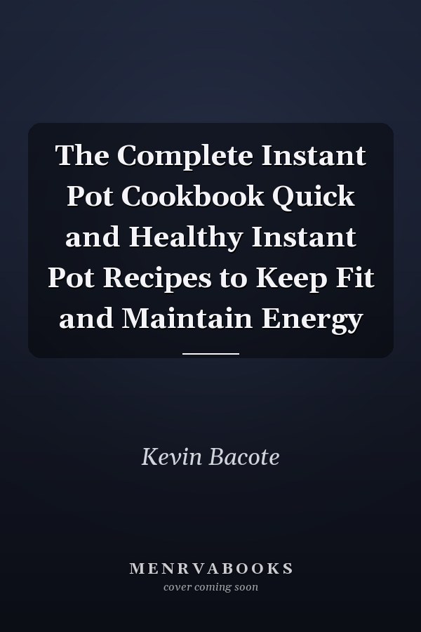 The Complete Instant Pot Cookbook Quick and Healthy Instant Pot Recipes to Keep Fit and Maintain Energy